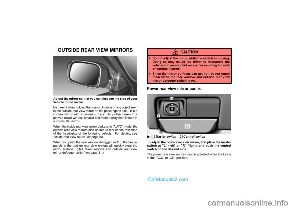 Lexus GS300 2003  Comfort Adjustment OUTSIDE REAR VIEW MIRRORS
16G013
Adjust the mirror so that you can just see the side of your
vehicle in the mirror.
Be careful when judging the size or distance of any object seen
in the outside rear 