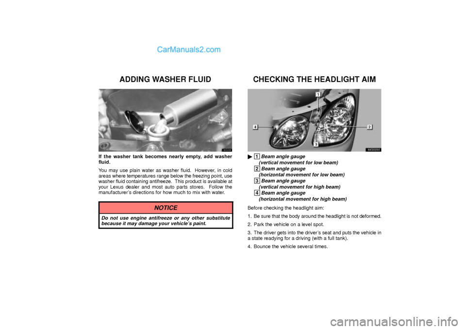 Lexus GS300 2003  Electrical Components ADDING WASHER FLUID
64G009
If the washer tank becomes nearly empty, add washer
fluid.
You may use plain water as washer fluid.  However, in cold
areas where temperatures range below the freezing point