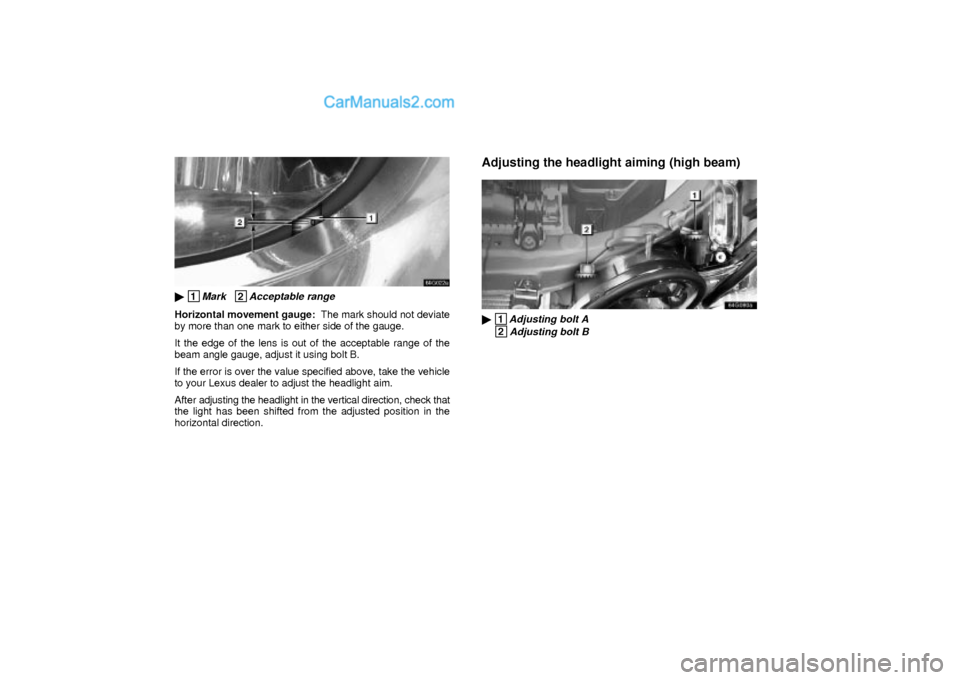 Lexus GS300 2003  Electrical Components 64G022a
 1Mark   2Acceptable range
Horizontal movement gauge:  The mark should not deviate
by more than one mark to either side of the gauge.
It the edge of the lens is out of the acceptable range of