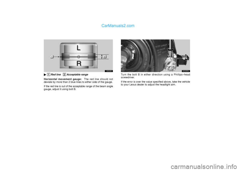 Lexus GS300 2003  Electrical Components 64G084
 1Red line   2Acceptable range
Horizontal movement gauge:  The red line should not
deviate by more than 2 blue lines to either side of the gauge.
If the red line is out of the acceptable range