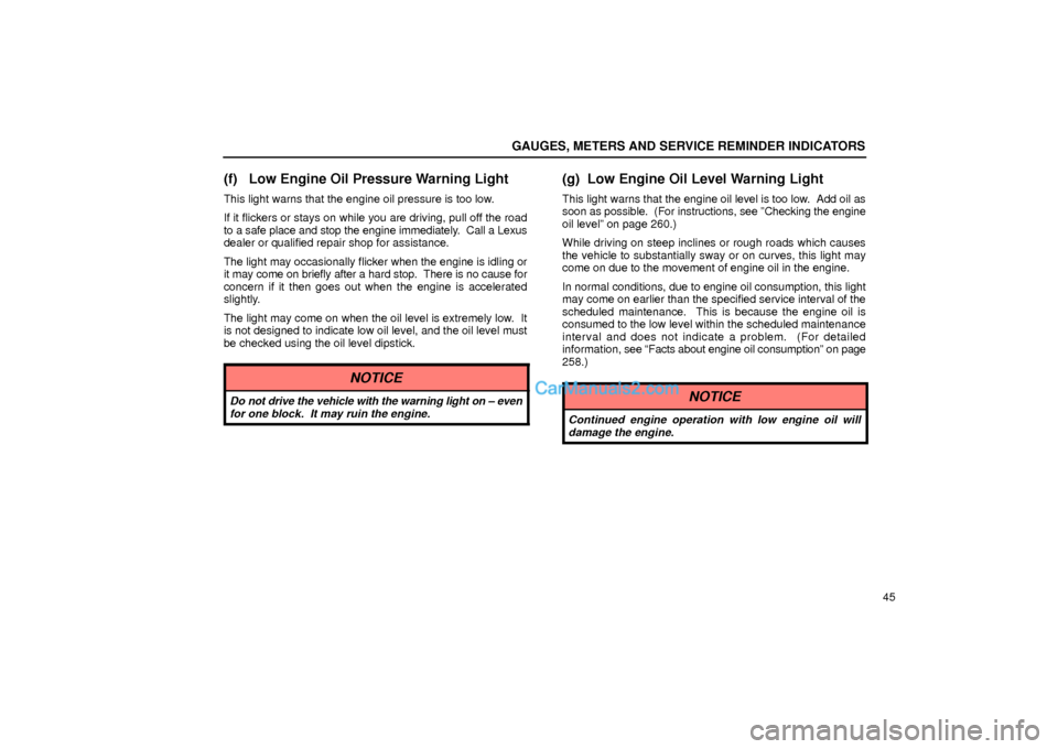 Lexus GS300 2003  Gauges, Meters And Service Reminder Indicators GAUGES, METERS AND SERVICE REMINDER INDICATORS
45
(f) Low Engine Oil Pressure Warning Light
This light warns that the engine oil pressure is too low.
If it flickers or stays on while you are driving, 