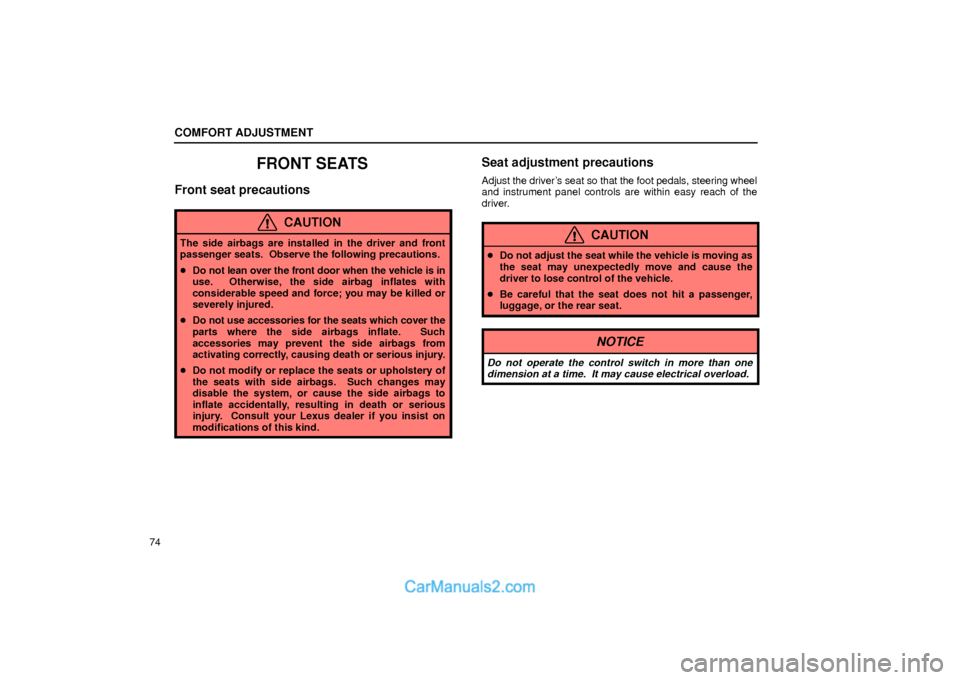 Lexus GS300 2002  Comfort Adjustment COMFORT ADJUSTMENT
74
FRONT SEATS
Front seat precautions
CAUTION
The side airbags are installed in the driver and front
passenger seats.  Observe the following precautions.
Do not lean over the front