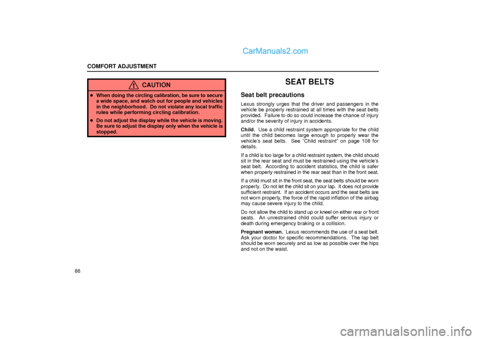 Lexus GS300 2002  Comfort Adjustment COMFORT ADJUSTMENT
86
CAUTION
When doing the circling calibration, be sure to secure
a wide space, and watch out for people and vehicles
in the neighborhood.  Do not violate any local traffic
rules w