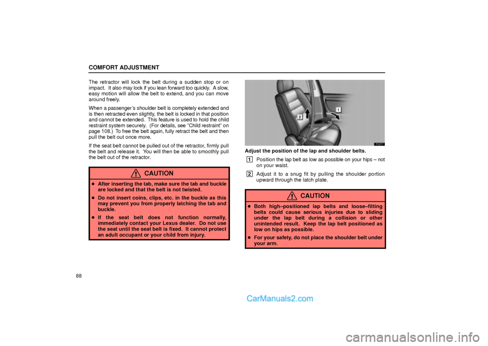 Lexus GS300 2002  Comfort Adjustment COMFORT ADJUSTMENT
88The retractor will lock the belt during a sudden stop or on
impact.  It also may lock if you lean forward too quickly.  A slow,
easy motion will allow the belt to extend, and you 