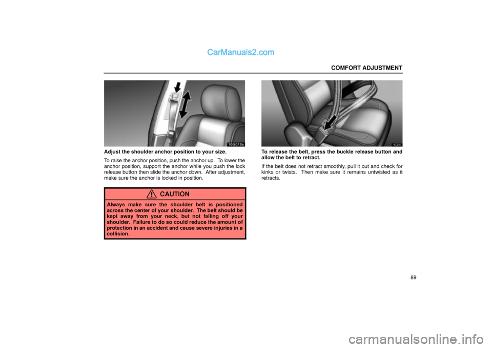 Lexus GS300 2002  Comfort Adjustment COMFORT ADJUSTMENT
89
16G018a
Adjust the shoulder anchor position to your size.
To raise the anchor position, push the anchor up.  To lower the
anchor position, support the anchor while you push the l