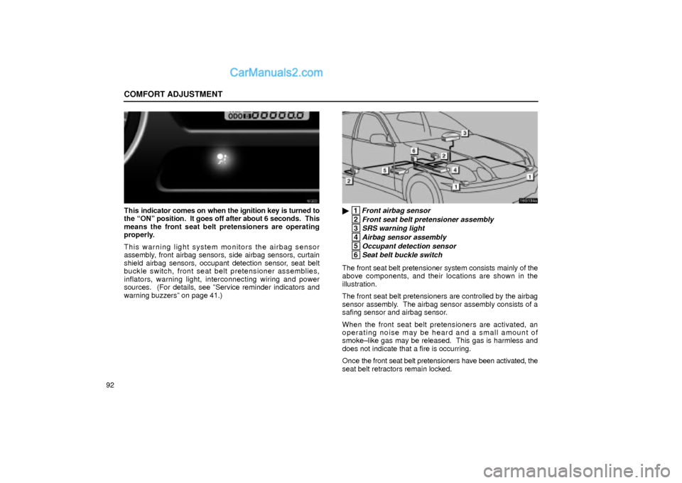 Lexus GS300 2002  Comfort Adjustment COMFORT ADJUSTMENT
92
16G022
This indicator comes on when the ignition key is turned to
the ªONº position.  It goes off after about 6 seconds.  This
means the front seat belt pretensioners are opera