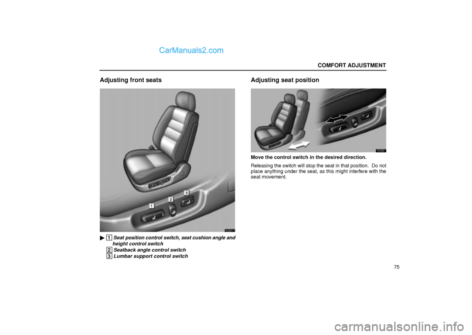 Lexus GS300 2002  Comfort Adjustment COMFORT ADJUSTMENT
75
Adjusting front seats
16G001±1
 1Seat position control switch, seat cushion angle and
 height control switch
 2Seatback angle control switch
 3Lumbar support control switch
Adj