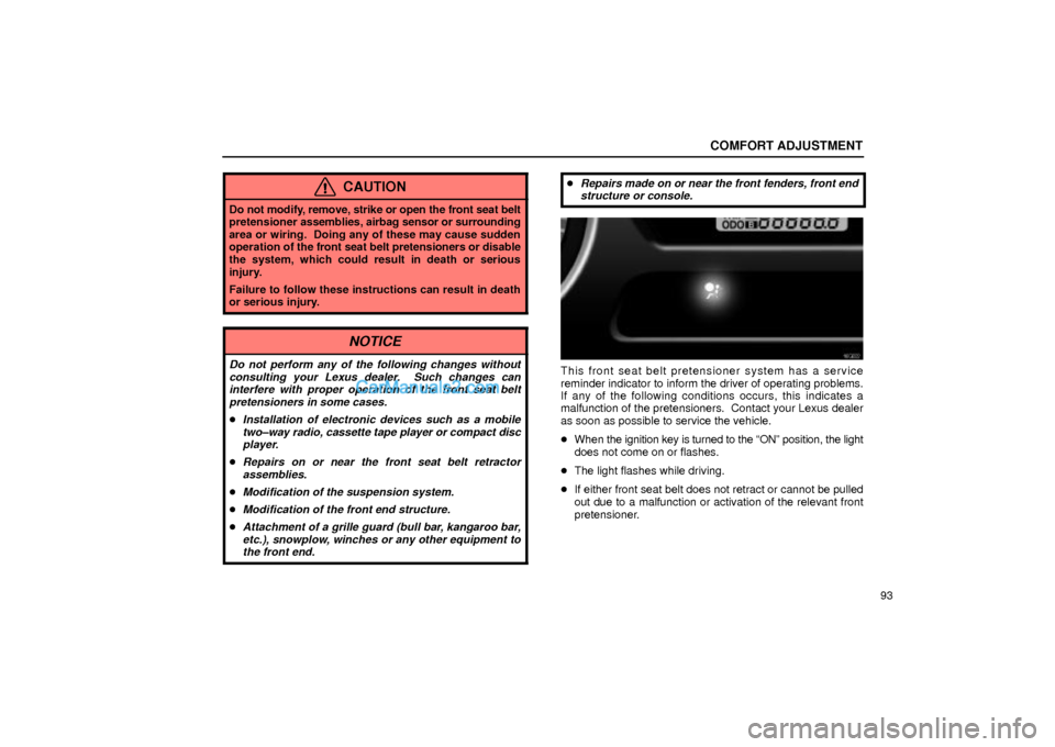 Lexus GS300 2002  Comfort Adjustment COMFORT ADJUSTMENT
93
CAUTION
Do not modify, remove, strike or open the front seat belt
pretensioner assemblies, airbag sensor or surrounding
area or wiring.  Doing any of these may cause sudden
opera