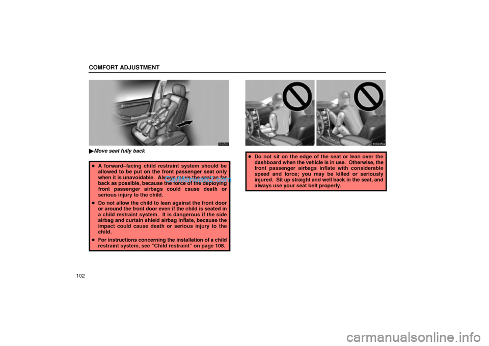 Lexus GS300 2002  Comfort Adjustment COMFORT ADJUSTMENT
102
16G059±2
Move seat fully back
A forward±facing child restraint system should be
allowed to be put on the front passenger seat only
when it is unavoidable.  Always move the s