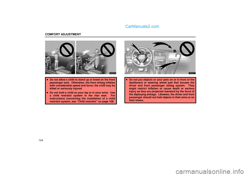 Lexus GS300 2002  Comfort Adjustment COMFORT ADJUSTMENT
104
16G031a
Do not allow a child to stand up or kneel on the front
passenger seat.  Otherwise, the front airbag inflates
with considerable speed and force; the child may be
killed 