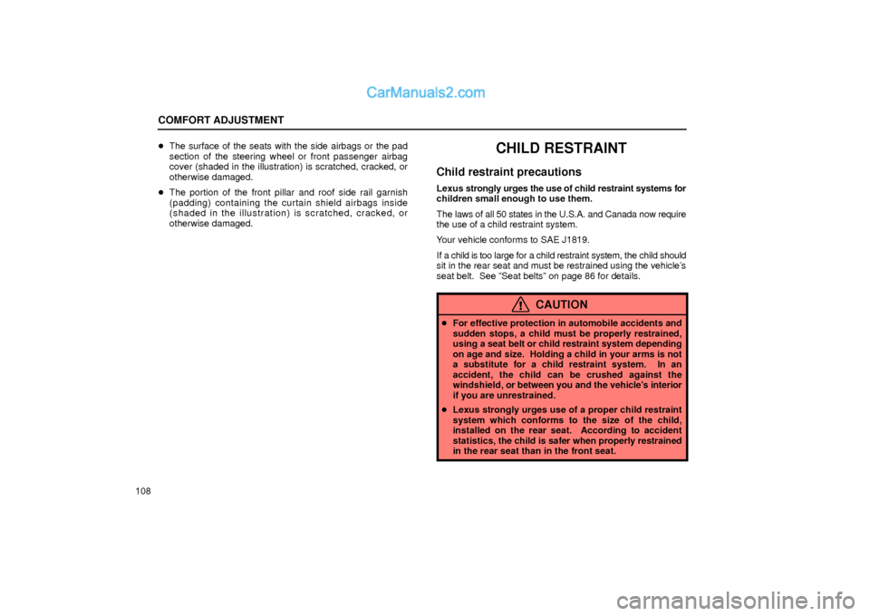 Lexus GS300 2002  Comfort Adjustment COMFORT ADJUSTMENT
108The surface of the seats with the side airbags or the pad
section of the steering wheel or front passenger airbag
cover (shaded in the illustration) is scratched, cracked, or
ot