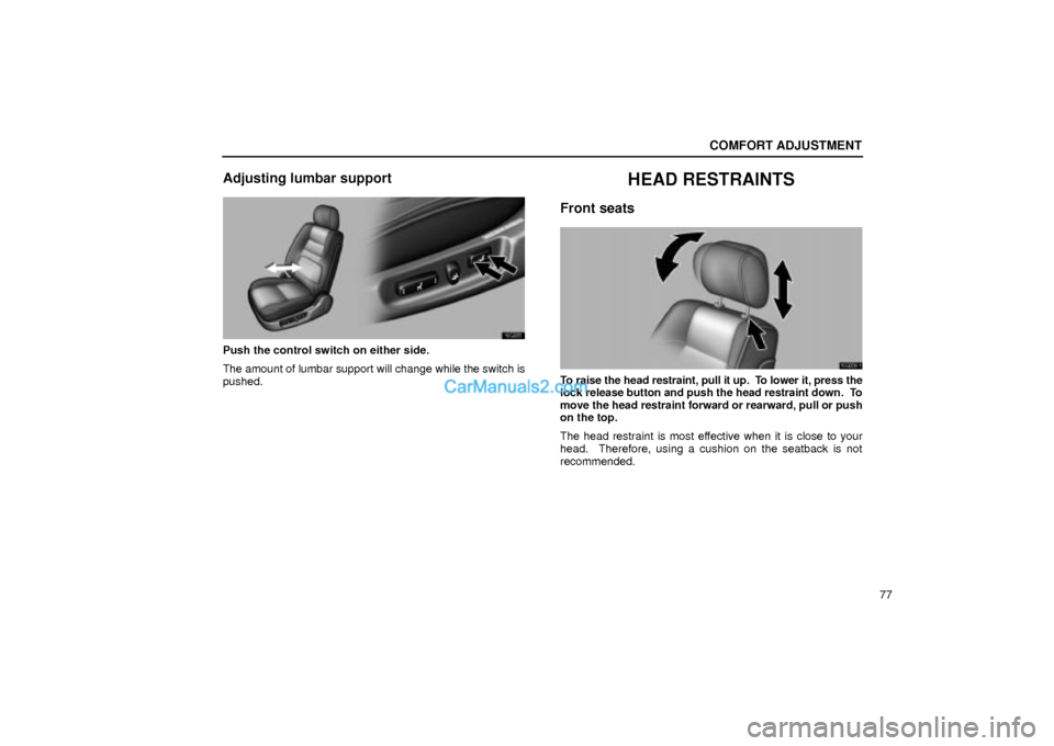 Lexus GS300 2002  Comfort Adjustment COMFORT ADJUSTMENT
77
Adjusting lumbar support
16G005
Push the control switch on either side.
The amount of lumbar support will change while the switch is
pushed.
HEAD RESTRAINTS
Front seats
16G006±1