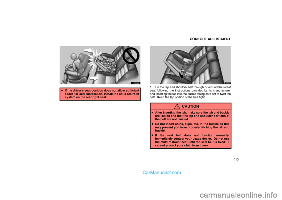 Lexus GS300 2002  Comfort Adjustment COMFORT ADJUSTMENT
11 3
16g040
If the drivers seat position does not allow sufficient
space for safe installation, install the child restraint
system on the rear right seat.
16G067
1. Run the lap an
