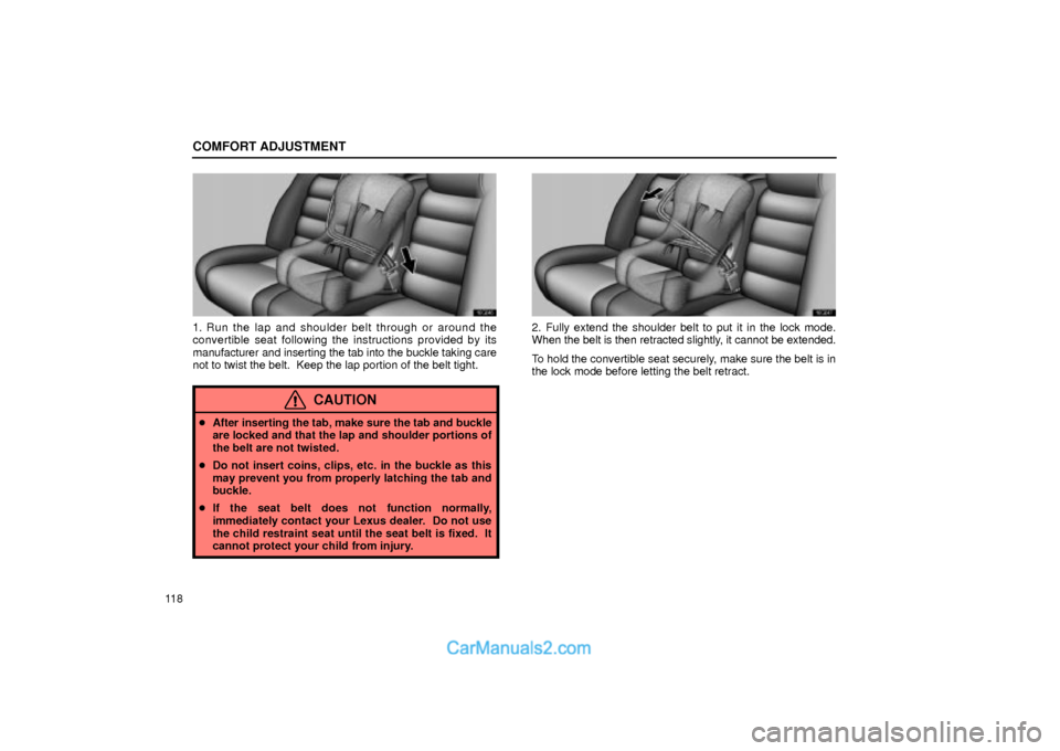 Lexus GS300 2002  Comfort Adjustment COMFORT ADJUSTMENT
11 8
16G046
1. Run the lap and shoulder belt through or around the
convertible seat following the instructions provided by its
manufacturer and inserting the tab into the buckle tak