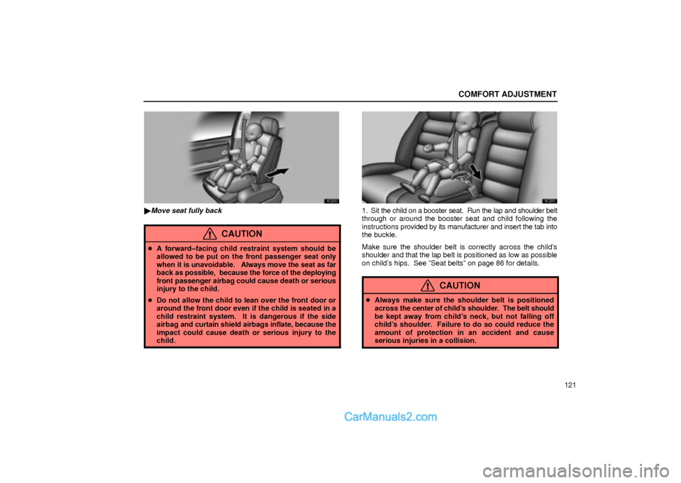 Lexus GS300 2002  Comfort Adjustment COMFORT ADJUSTMENT
121
16G052
Move seat fully back
CAUTION
A forward±facing child restraint system should be
allowed to be put on the front passenger seat only
when it is unavoidable.   Always move