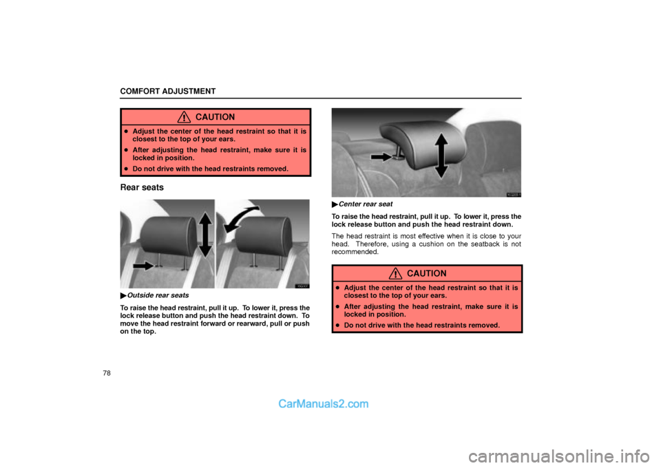 Lexus GS300 2002  Comfort Adjustment COMFORT ADJUSTMENT
78
CAUTION
Adjust the center of the head restraint so that it is
closest to the top of your ears.
After adjusting the head restraint, make sure it is
locked in position.
Do not d