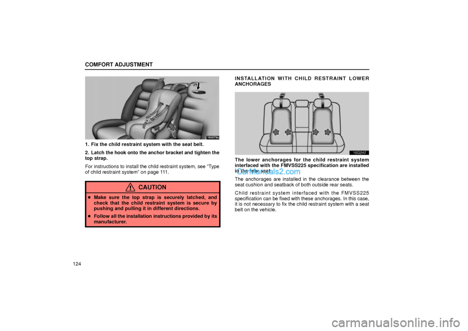 Lexus GS300 2002  Comfort Adjustment COMFORT ADJUSTMENT
124
16G078a
1. Fix the child restraint system with the seat belt.
2. Latch the hook onto the anchor bracket and tighten the
top strap.
For instructions to install the child restrain