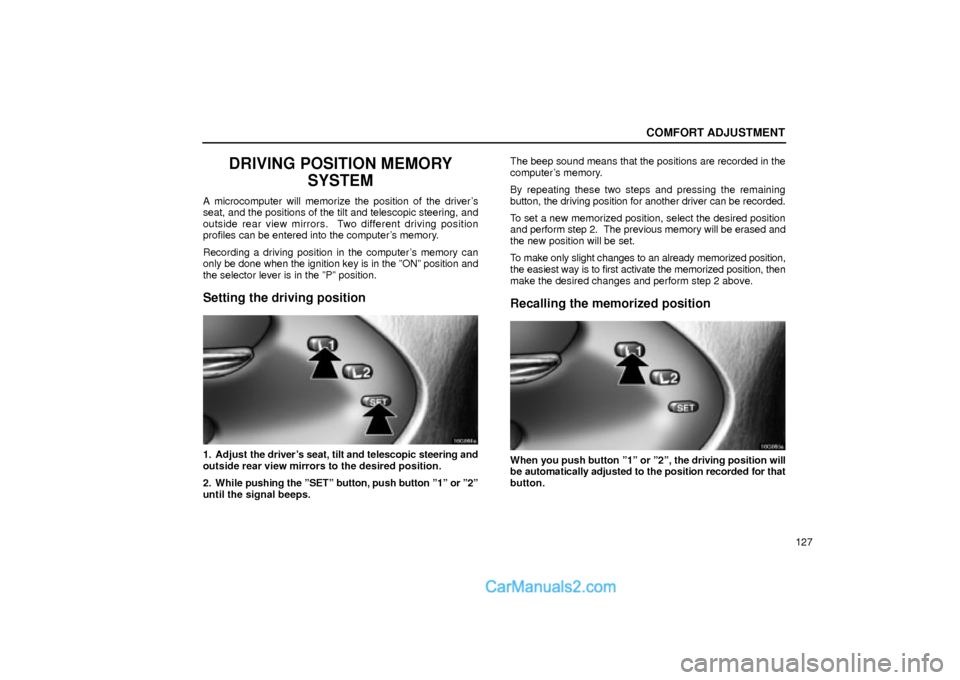 Lexus GS300 2002  Comfort Adjustment COMFORT ADJUSTMENT
127
DRIVING POSITION MEMORY
SYSTEM
A microcomputer will memorize the position of the drivers
seat, and the positions of the tilt and telescopic steering, and
outside rear view mirr