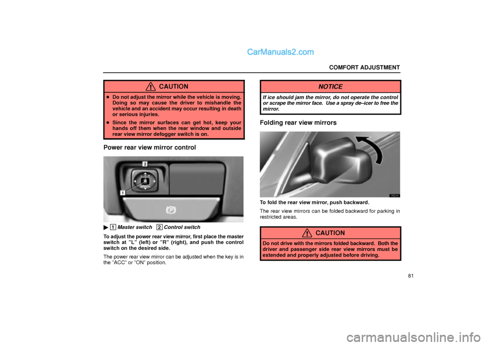 Lexus GS300 2002  Comfort Adjustment COMFORT ADJUSTMENT
81
CAUTION
Do not adjust the mirror while the vehicle is moving.
Doing so may cause the driver to mishandle the
vehicle and an accident may occur resulting in death
or serious inju