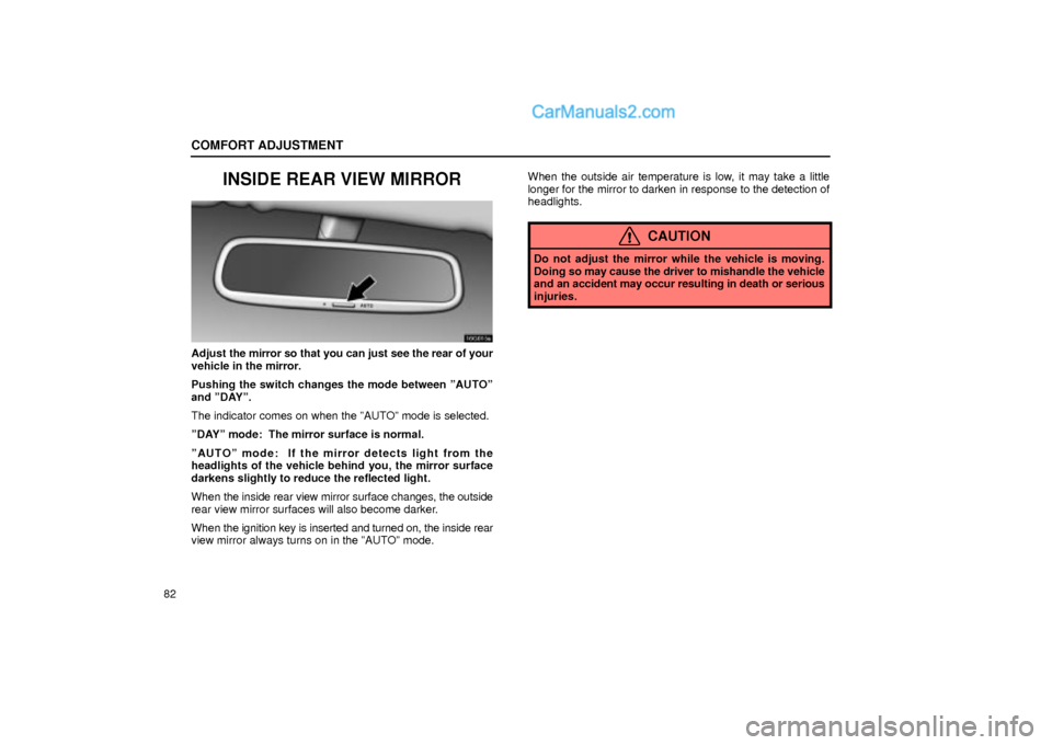 Lexus GS300 2002  Comfort Adjustment COMFORT ADJUSTMENT
82
INSIDE REAR VIEW MIRROR
16G015a
Adjust the mirror so that you can just see the rear of your
vehicle in the mirror.
Pushing the switch changes the mode between ºAUTOº
and ºDAY