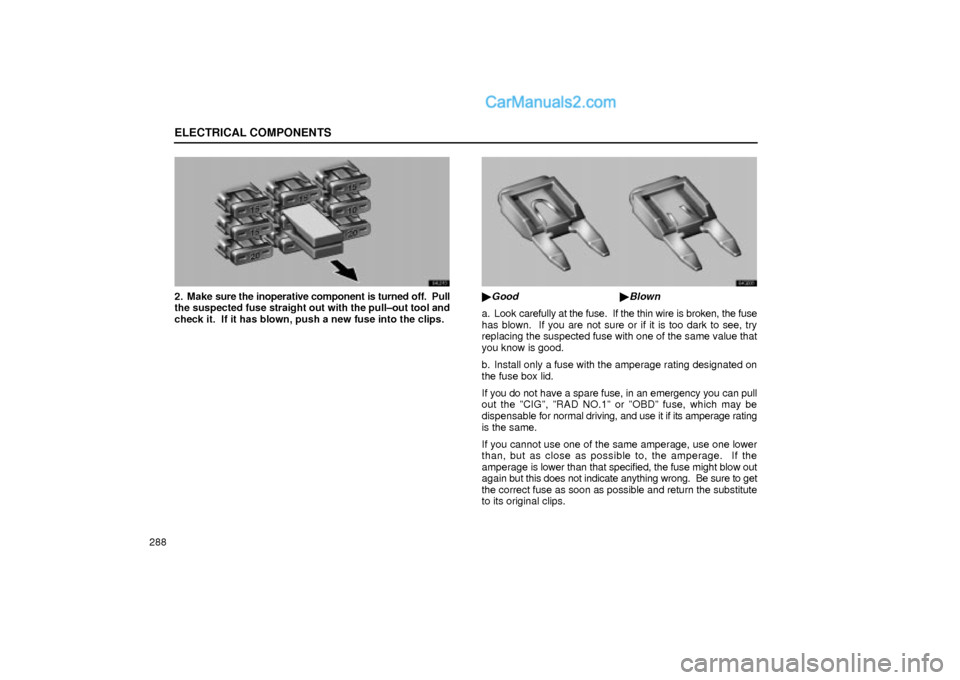 Lexus GS300 2002  Electrical Components ELECTRICAL COMPONENTS
288
64L013
2. Make sure the inoperative component is turned off.  Pull
the suspected fuse straight out with the pull±out tool and
check it.  If it has blown, push a new fuse int