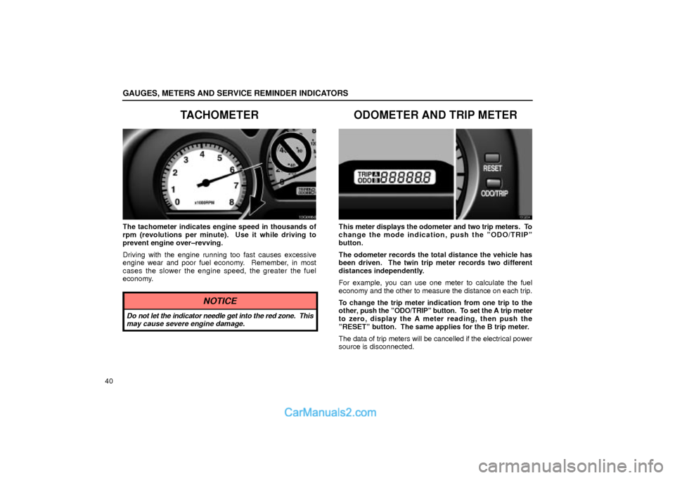 Lexus GS300 2002  Gauges, Meters And Service Reminder Indicators GAUGES, METERS AND SERVICE REMINDER INDICATORS
40
TACHOMETER
13G006d
The tachometer indicates engine speed in thousands of
rpm (revolutions per minute).  Use it while driving to
prevent engine over±r