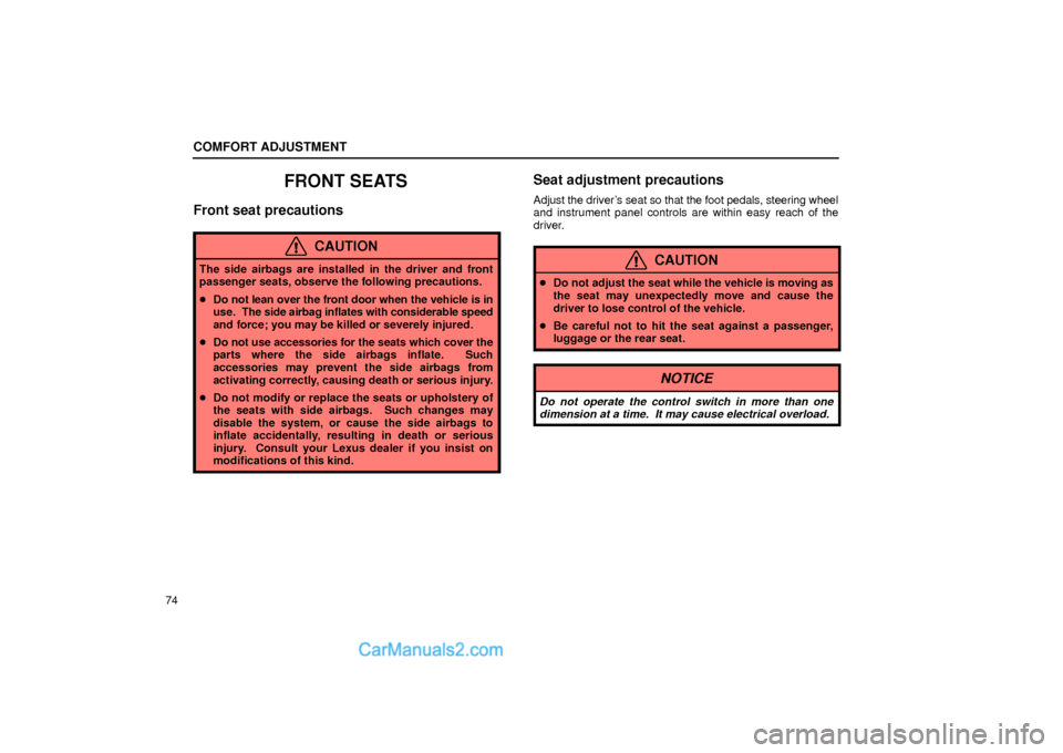 Lexus GS300 2001  Comfort Adjustment COMFORT ADJUSTMENT
74
FRONT SEATS
Front seat precautions
CAUTION
The side airbags are installed in the driver and front
passenger seats, observe the following precautions.
Do not lean over the front 