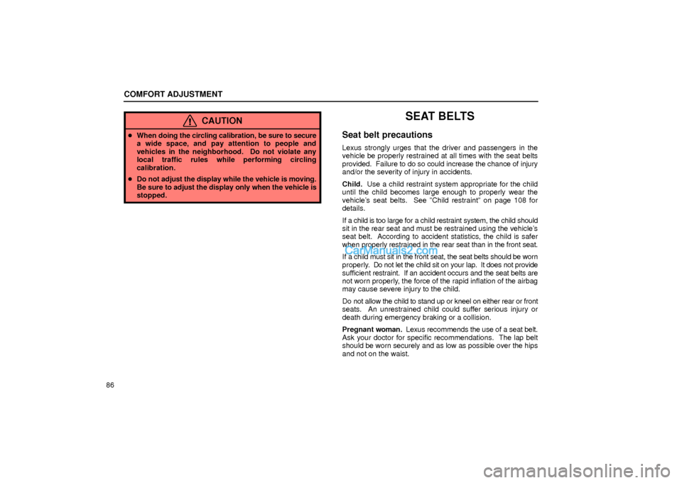 Lexus GS300 2001  Comfort Adjustment COMFORT ADJUSTMENT
86
CAUTION
When doing the circling calibration, be sure to secure
a wide space, and pay attention to people and
vehicles in the neighborhood.  Do not violate any
local traffic rule