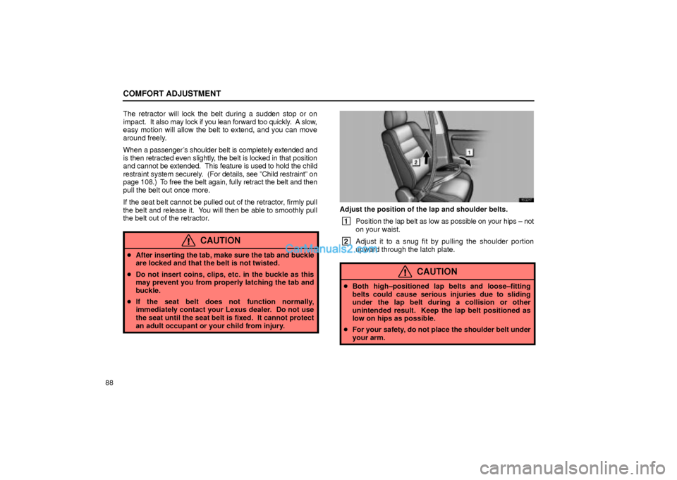 Lexus GS300 2001  Comfort Adjustment COMFORT ADJUSTMENT
88The retractor will lock the belt during a sudden stop or on
impact.  It also may lock if you lean forward too quickly.  A slow,
easy motion will allow the belt to extend, and you 