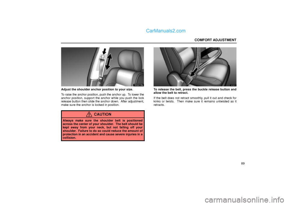 Lexus GS300 2001  Comfort Adjustment COMFORT ADJUSTMENT
89
16G018a
Adjust the shoulder anchor position to your size.
To raise the anchor position, push the anchor up.  To lower the
anchor position, support the anchor while you push the l