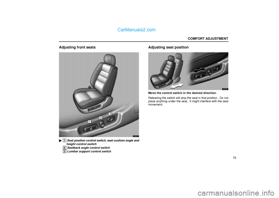 Lexus GS300 2001  Comfort Adjustment COMFORT ADJUSTMENT
75
Adjusting front seats
16G001±1
 1Seat position control switch, seat cushion angle and
 height control switch
 2Seatback angle control switch
 3Lumbar support control switch
Adj