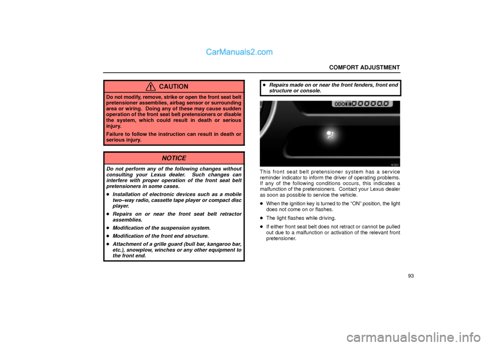 Lexus GS300 2001  Comfort Adjustment COMFORT ADJUSTMENT
93
CAUTION
Do not modify, remove, strike or open the front seat belt
pretensioner assemblies, airbag sensor or surrounding
area or wiring.  Doing any of these may cause sudden
opera