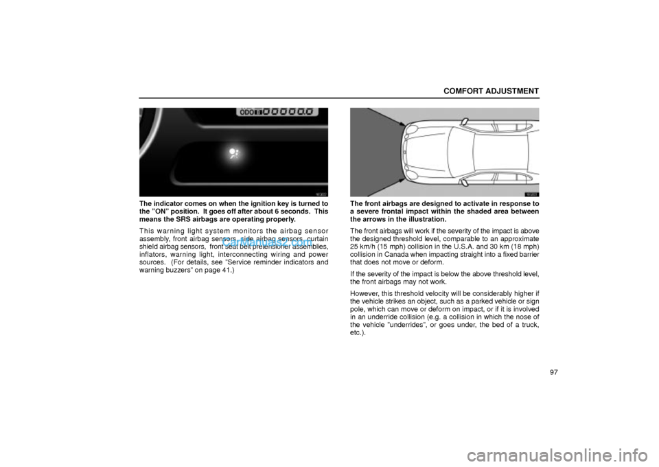 Lexus GS300 2001  Comfort Adjustment COMFORT ADJUSTMENT
97
16G022
The indicator comes on when the ignition key is turned to
the ºONº position.  It goes off after about 6 seconds.  This
means the SRS airbags are operating properly.
This