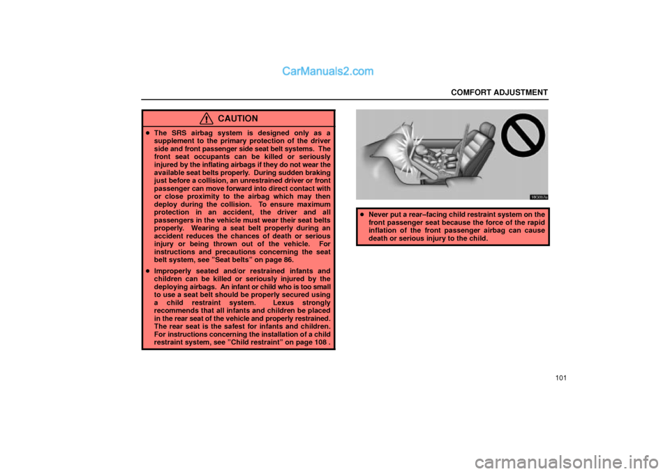 Lexus GS300 2001  Comfort Adjustment COMFORT ADJUSTMENT
101
CAUTION
The SRS airbag system is designed only as a
supplement to the primary protection of the driver
side and front passenger side seat belt systems.  The
front seat occupant