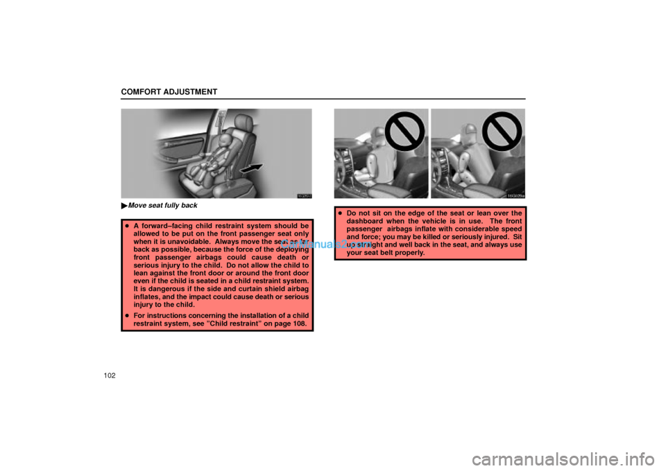 Lexus GS300 2001  Comfort Adjustment COMFORT ADJUSTMENT
102
16G059±2
Move seat fully back
A forward±facing child restraint system should be
allowed to be put on the front passenger seat only
when it is unavoidable.  Always move the s