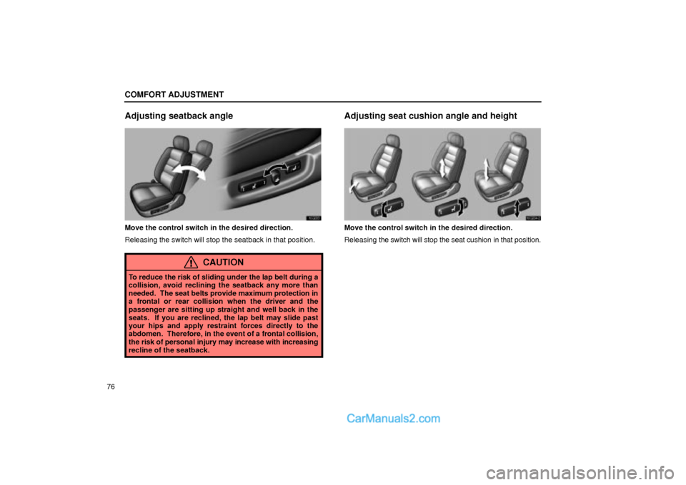 Lexus GS300 2001  Comfort Adjustment COMFORT ADJUSTMENT
76
Adjusting seatback angle
16G003
Move the control switch in the desired direction.
Releasing the switch will stop the seatback in that position.
CAUTION
To reduce the risk of slid