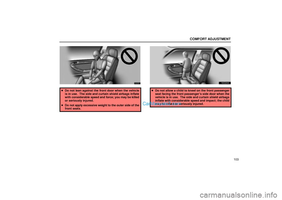 Lexus GS300 2001  Comfort Adjustment COMFORT ADJUSTMENT
103
16G030±1
Do not lean against the front door when the vehicle
is in use.  The side and curtain shield airbags inflate
with considerable speed and force; you may be killed
or se