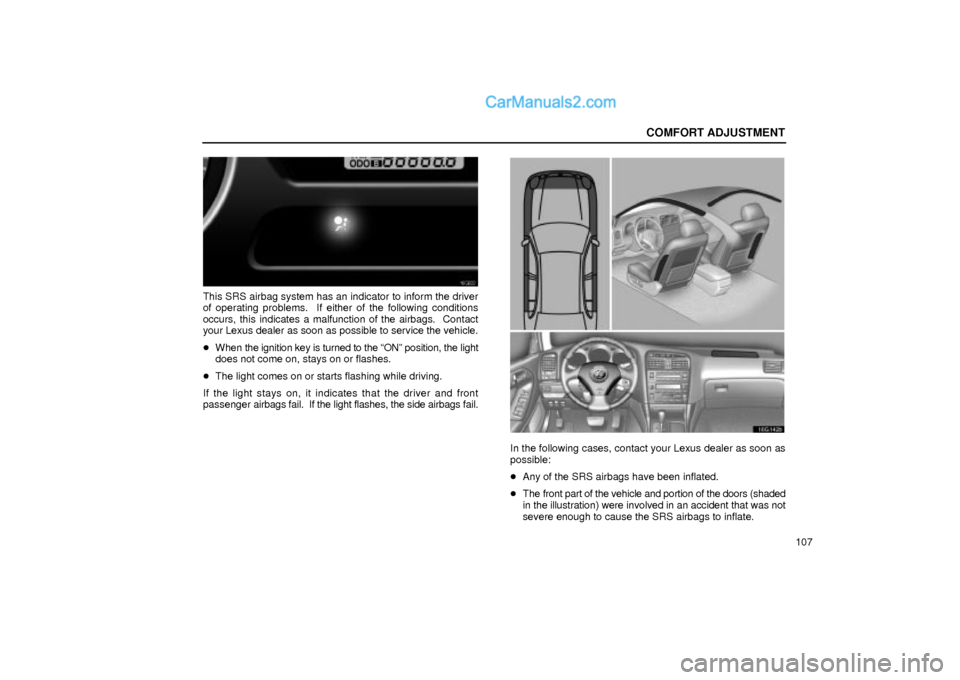 Lexus GS300 2001  Comfort Adjustment COMFORT ADJUSTMENT
107
16G022
This SRS airbag system has an indicator to inform the driver
of operating problems.  If either of the following conditions
occurs, this indicates a malfunction of the air