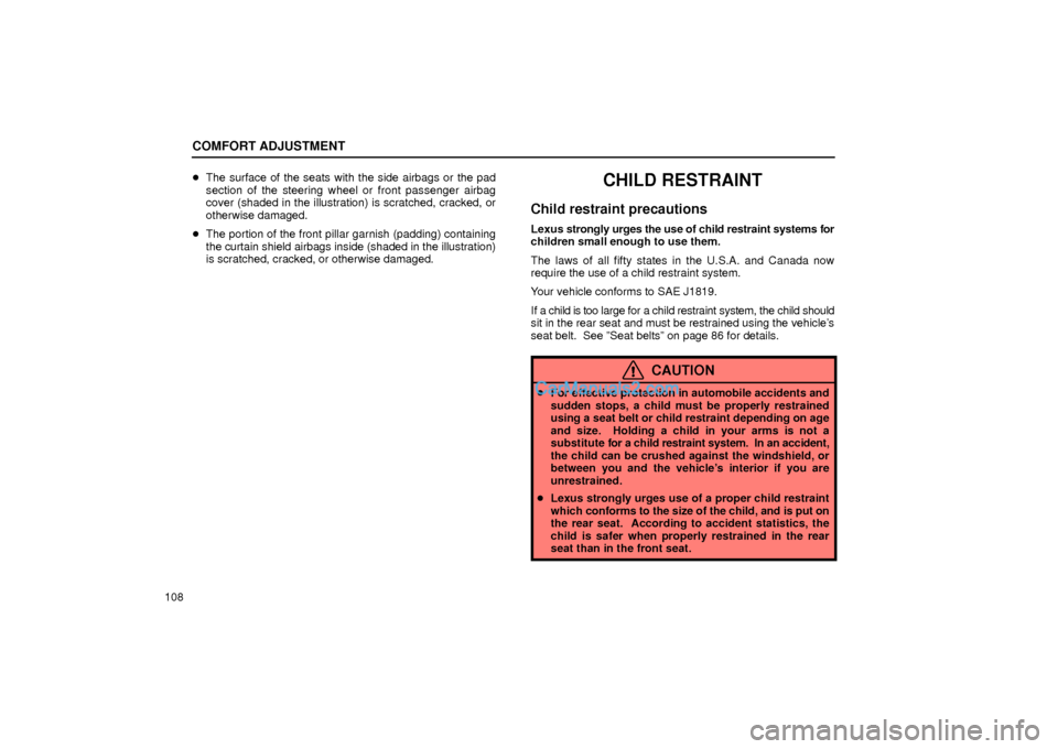 Lexus GS300 2001  Comfort Adjustment COMFORT ADJUSTMENT
108The surface of the seats with the side airbags or the pad
section of the steering wheel or front passenger airbag
cover (shaded in the illustration) is scratched, cracked, or
ot