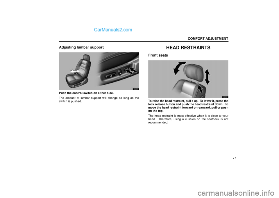 Lexus GS300 2001  Comfort Adjustment COMFORT ADJUSTMENT
77
Adjusting lumbar support
16G005
Push the control switch on either side.
The amount of lumbar support will change as long as the
switch is pushed.
HEAD RESTRAINTS
Front seats
16G0