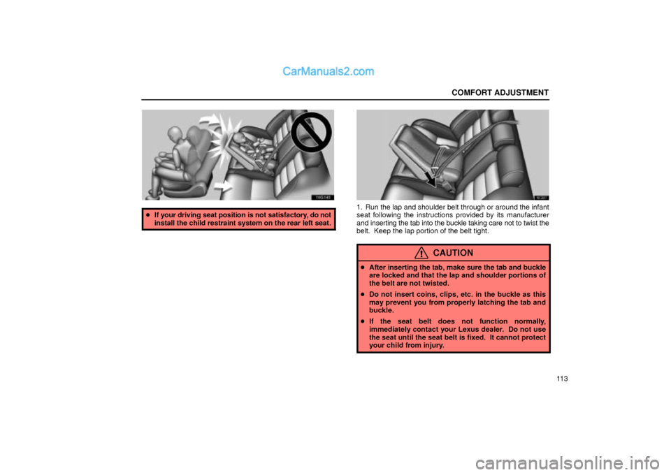 Lexus GS300 2001  Comfort Adjustment COMFORT ADJUSTMENT
11 3
16g040
If your driving seat position is not satisfactory, do not
install the child restraint system on the rear left seat.
16G067
1. Run the lap and shoulder belt through or a