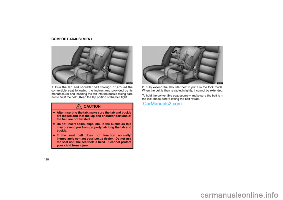 Lexus GS300 2001  Comfort Adjustment COMFORT ADJUSTMENT
11 8
16G046
1. Run the lap and shoulder belt through or around the
convertible seat following the instructions provided by its
manufacturer and inserting the tab into the buckle tak