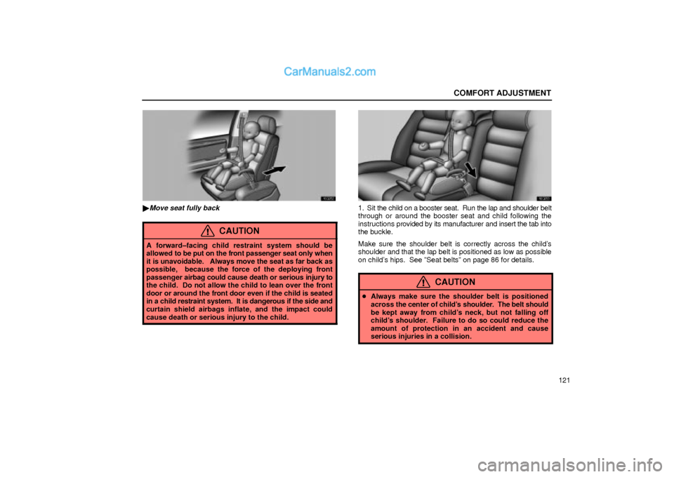 Lexus GS300 2001  Comfort Adjustment COMFORT ADJUSTMENT
121
16G052
Move seat fully back
CAUTION
A forward±facing child restraint system should be
allowed to be put on the front passenger seat only when
it is unavoidable.   Always move 