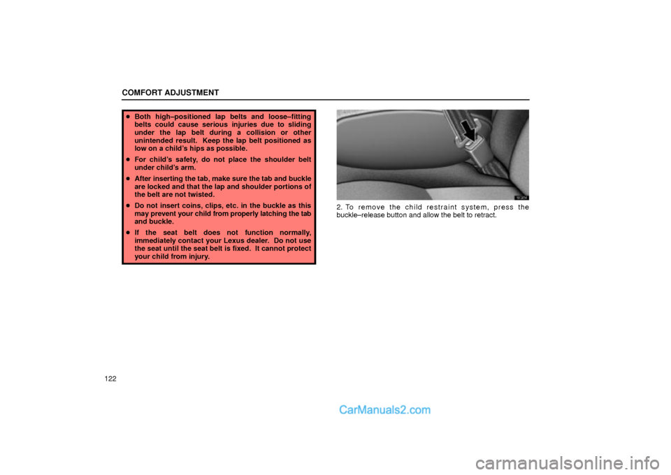 Lexus GS300 2001  Comfort Adjustment COMFORT ADJUSTMENT
122
Both high±positioned lap belts and loose±fitting
belts could cause serious injuries due to sliding
under the lap belt during a collision or other
unintended result.  Keep the