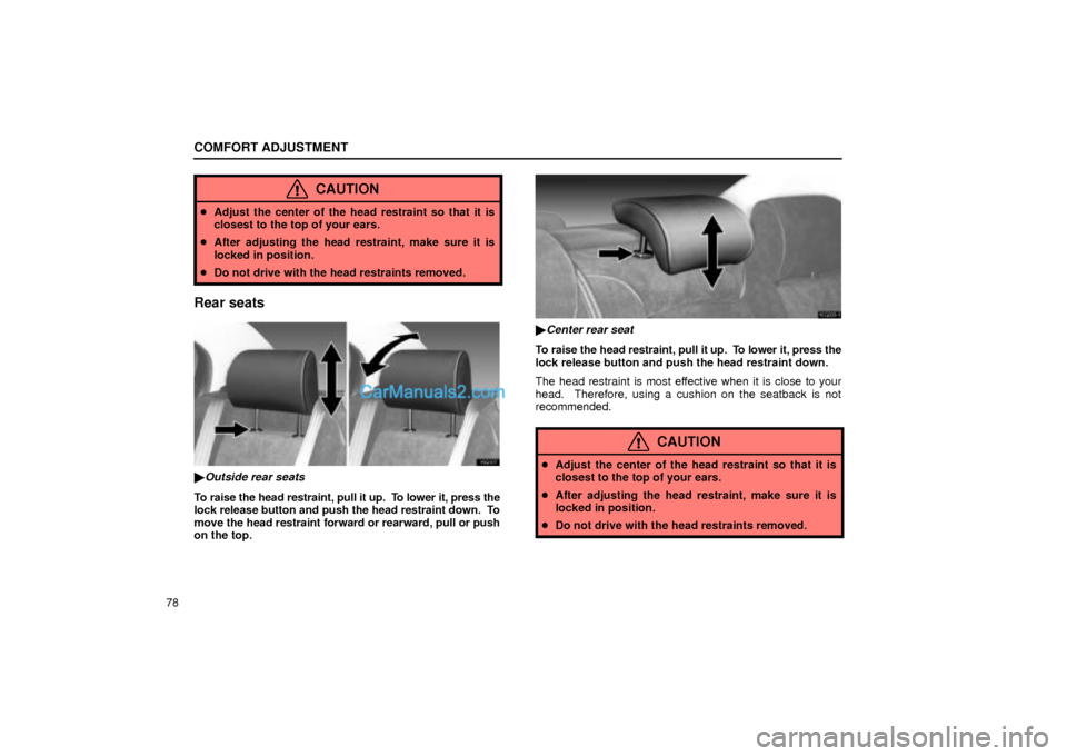 Lexus GS300 2001  Comfort Adjustment COMFORT ADJUSTMENT
78
CAUTION
Adjust the center of the head restraint so that it is
closest to the top of your ears.
After adjusting the head restraint, make sure it is
locked in position.
Do not d