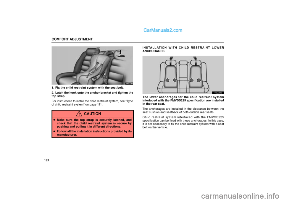 Lexus GS300 2001  Comfort Adjustment COMFORT ADJUSTMENT
124
16G078a
1. Fix the child restraint system with the seat belt.
2. Latch the hook onto the anchor bracket and tighten the
top strap.
For instructions to install the child restrain