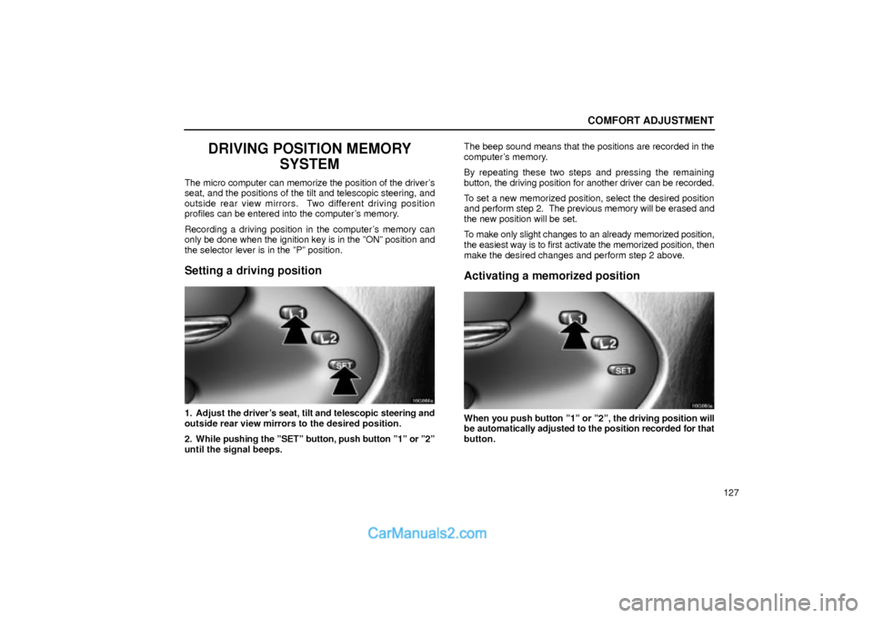 Lexus GS300 2001  Comfort Adjustment COMFORT ADJUSTMENT
127
DRIVING POSITION MEMORY
SYSTEM
The micro computer can memorize the position of the drivers
seat, and the positions of the tilt and telescopic steering, and
outside rear view mi