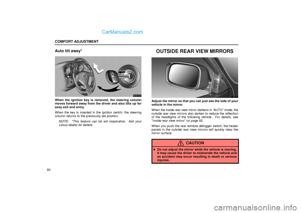 Lexus GS300 2001  Comfort Adjustment COMFORT ADJUSTMENT
80
Auto tilt away*
16G012b
When the ignition key is removed, the steering column
moves forward away from the driver and also tilts up for
easy exit and entry.
When the key is insert