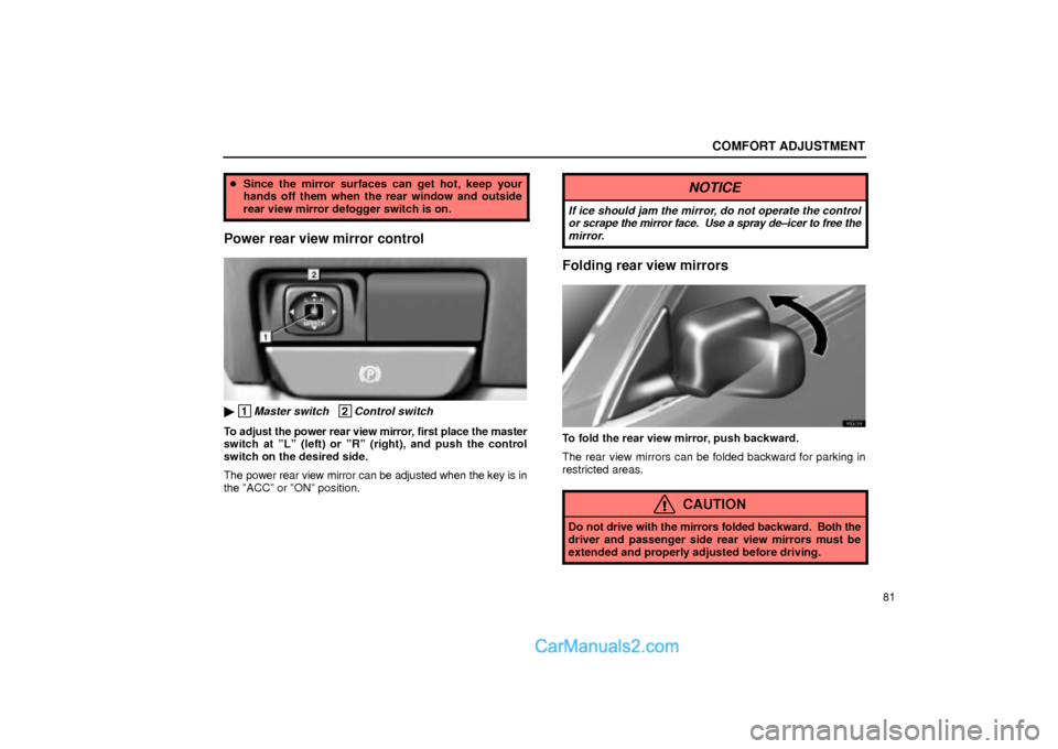 Lexus GS300 2001  Comfort Adjustment COMFORT ADJUSTMENT
81
Since the mirror surfaces can get hot, keep your
hands off them when the rear window and outside
rear view mirror defogger switch is on.
Power rear view mirror control
16L017-1
