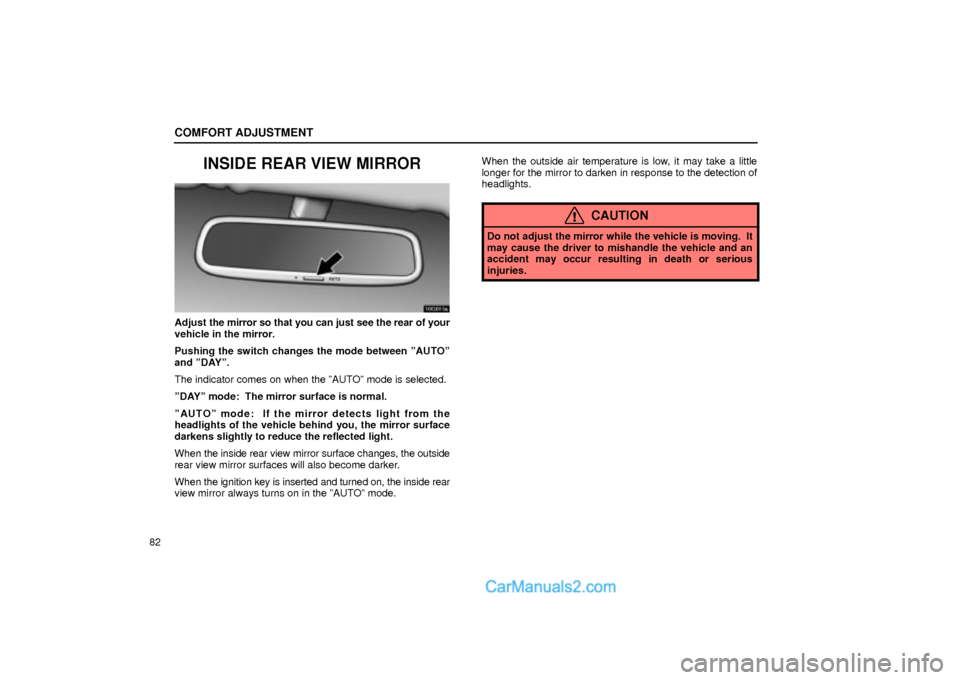 Lexus GS300 2001  Comfort Adjustment COMFORT ADJUSTMENT
82
INSIDE REAR VIEW MIRROR
16G015a
Adjust the mirror so that you can just see the rear of your
vehicle in the mirror.
Pushing the switch changes the mode between ºAUTOº
and ºDAY